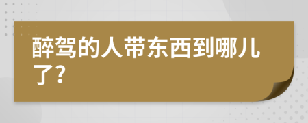 醉驾的人带东西到哪儿了?