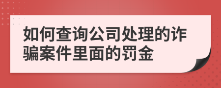 如何查询公司处理的诈骗案件里面的罚金