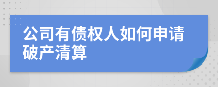 公司有债权人如何申请破产清算