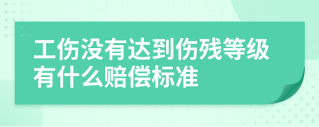 工伤没有达到伤残等级有什么赔偿标准