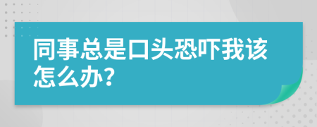 同事总是口头恐吓我该怎么办？