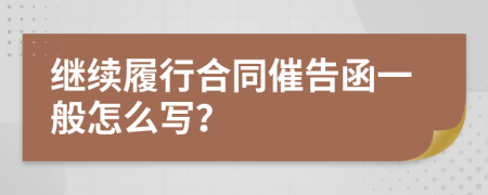 继续履行合同催告函一般怎么写？