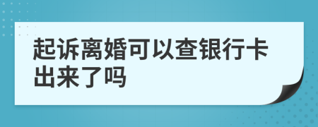 起诉离婚可以查银行卡出来了吗