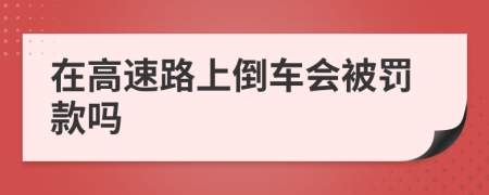 在高速路上倒车会被罚款吗