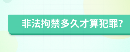 非法拘禁多久才算犯罪？