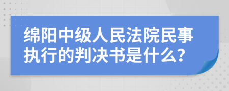 绵阳中级人民法院民事执行的判决书是什么？
