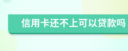 信用卡还不上可以贷款吗