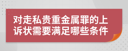 对走私贵重金属罪的上诉状需要满足哪些条件