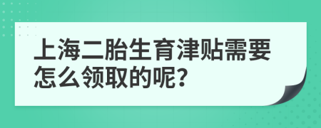上海二胎生育津贴需要怎么领取的呢？