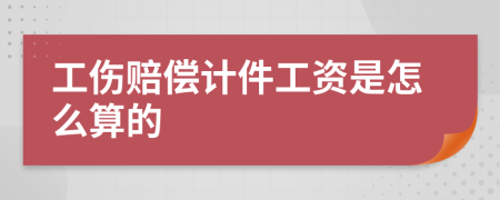 工伤赔偿计件工资是怎么算的