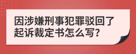 因涉嫌刑事犯罪驳回了起诉裁定书怎么写？