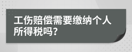 工伤赔偿需要缴纳个人所得税吗？