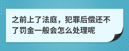 之前上了法庭，犯罪后偿还不了罚金一般会怎么处理呢