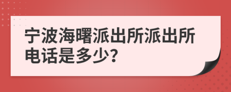 宁波海曙派出所派出所电话是多少？