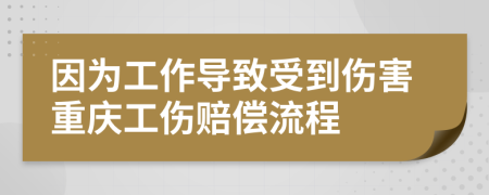 因为工作导致受到伤害重庆工伤赔偿流程