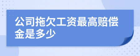 公司拖欠工资最高赔偿金是多少