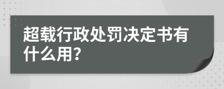 超载行政处罚决定书有什么用？