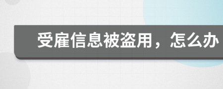 受雇信息被盗用，怎么办