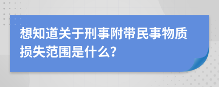 想知道关于刑事附带民事物质损失范围是什么？