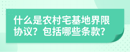 什么是农村宅基地界限协议？包括哪些条款？