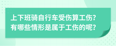 上下班骑自行车受伤算工伤？有哪些情形是属于工伤的呢？