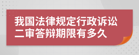 我国法律规定行政诉讼二审答辩期限有多久