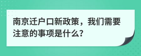 南京迁户口新政策，我们需要注意的事项是什么？