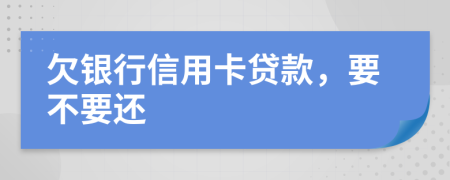 欠银行信用卡贷款，要不要还