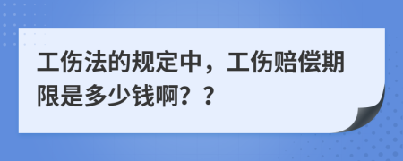 工伤法的规定中，工伤赔偿期限是多少钱啊？？