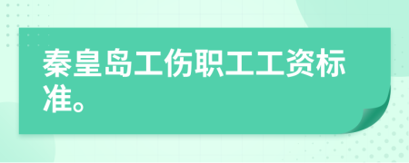 秦皇岛工伤职工工资标准。