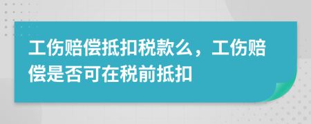 工伤赔偿抵扣税款么，工伤赔偿是否可在税前抵扣