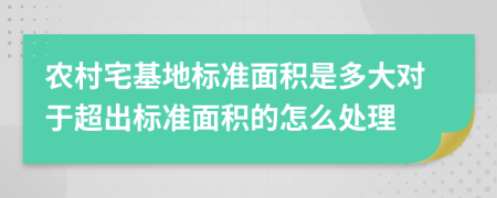 农村宅基地标准面积是多大对于超出标准面积的怎么处理