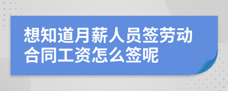 想知道月薪人员签劳动合同工资怎么签呢