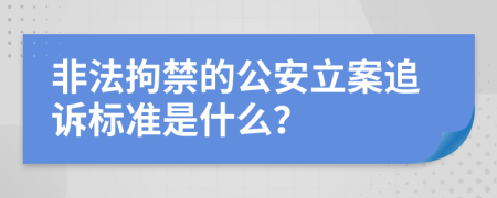 非法拘禁的公安立案追诉标准是什么？