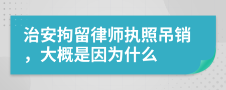 治安拘留律师执照吊销，大概是因为什么