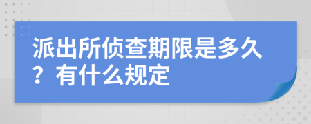 派出所侦查期限是多久？有什么规定