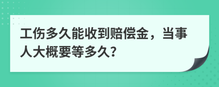 工伤多久能收到赔偿金，当事人大概要等多久？