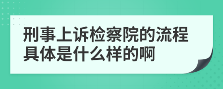 刑事上诉检察院的流程具体是什么样的啊