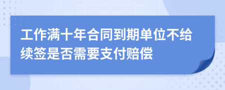 工作满十年合同到期单位不给续签是否需要支付赔偿