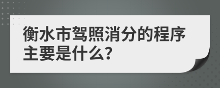 衡水市驾照消分的程序主要是什么？