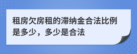 租房欠房租的滞纳金合法比例是多少，多少是合法