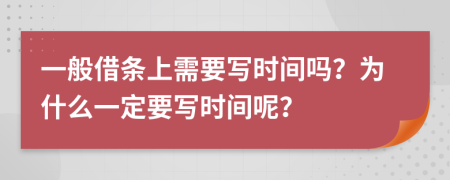 一般借条上需要写时间吗？为什么一定要写时间呢？