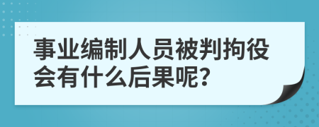 事业编制人员被判拘役会有什么后果呢？