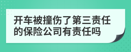 开车被撞伤了第三责任的保险公司有责任吗