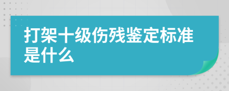 打架十级伤残鉴定标准是什么