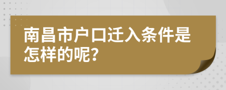 南昌市户口迁入条件是怎样的呢？