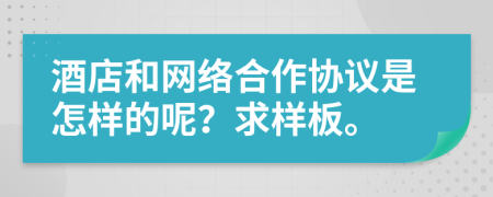 酒店和网络合作协议是怎样的呢？求样板。