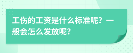 工伤的工资是什么标准呢？一般会怎么发放呢？