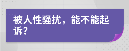 被人性骚扰，能不能起诉？