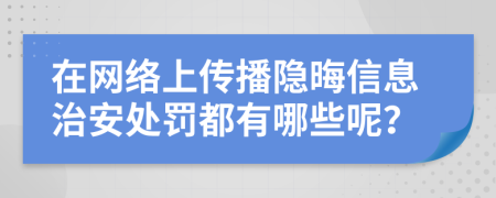 在网络上传播隐晦信息治安处罚都有哪些呢？